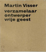 Martin Visser - verzamelaar – ontwerper – vrije geest