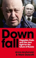 Downfall: Prigozhin, Putin, and the new fight for the future of Russia