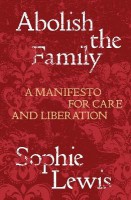 Abolish the Family A Manifesto for Care and Liberation